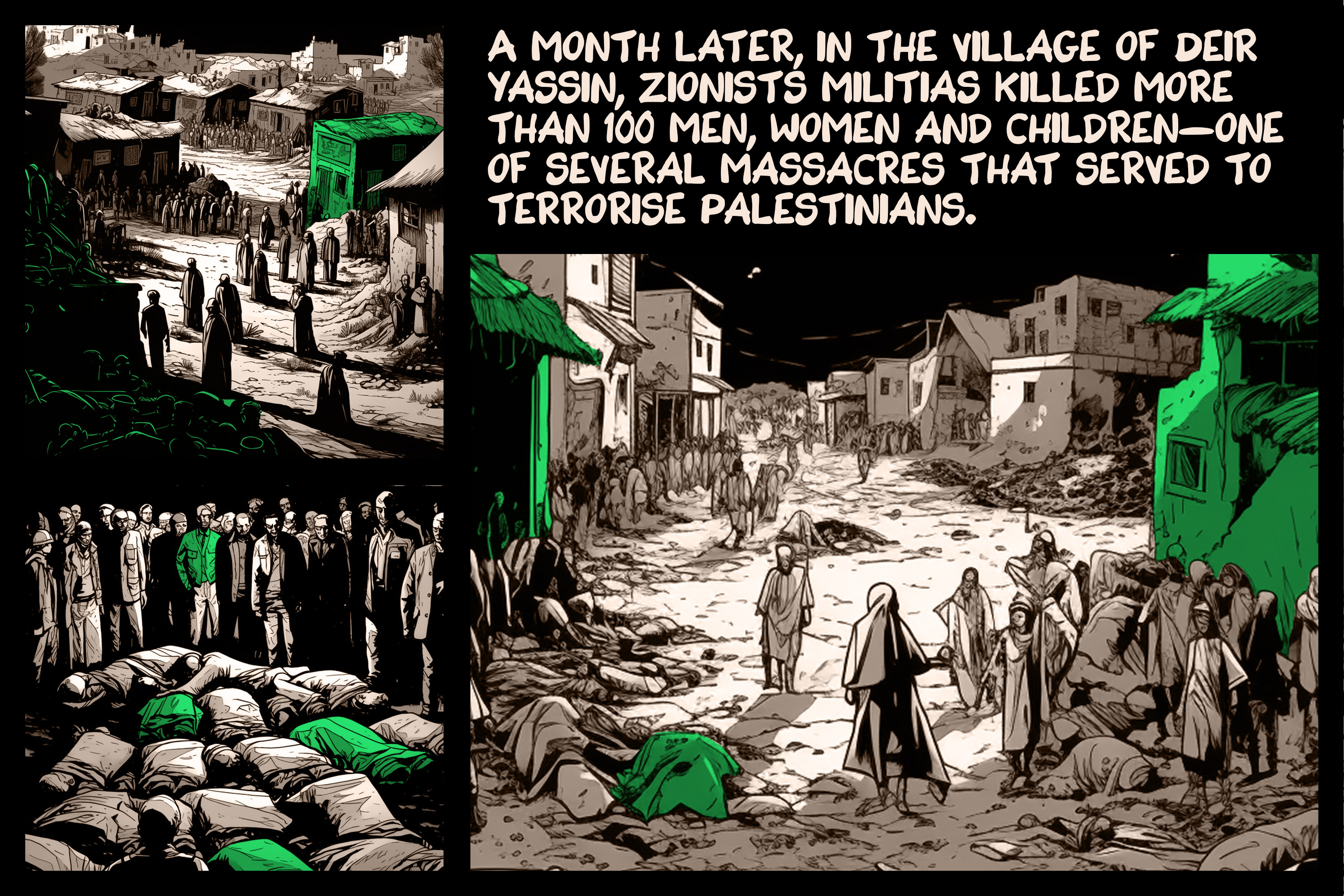 A month later, in the village of Deir Yassin, Zionists militias killed more than 100 men, women and children—one of several massacres that served to terrorise Palestinians.